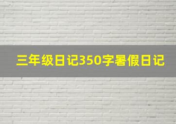 三年级日记350字暑假日记