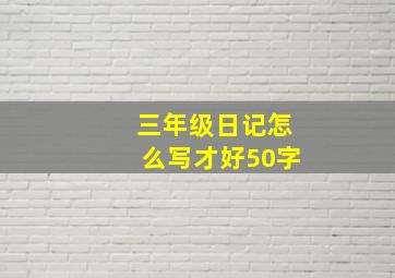 三年级日记怎么写才好50字