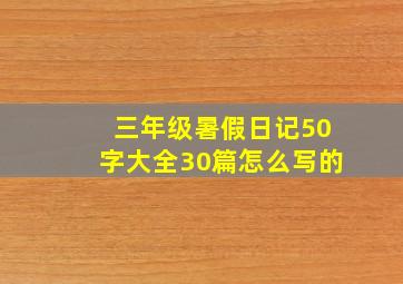 三年级暑假日记50字大全30篇怎么写的