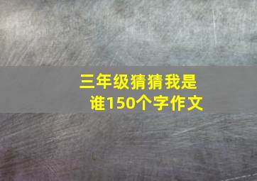 三年级猜猜我是谁150个字作文