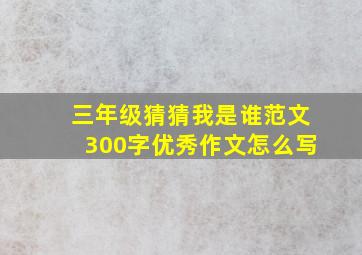 三年级猜猜我是谁范文300字优秀作文怎么写