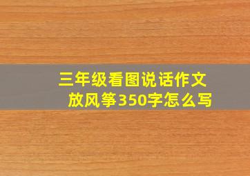 三年级看图说话作文放风筝350字怎么写