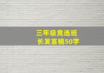 三年级竞选班长发言稿50字