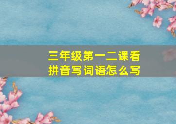 三年级第一二课看拼音写词语怎么写