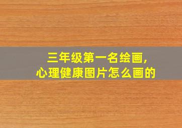 三年级第一名绘画,心理健康图片怎么画的