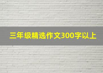 三年级精选作文300字以上