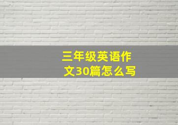 三年级英语作文30篇怎么写