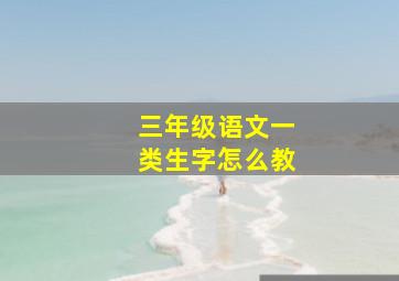 三年级语文一类生字怎么教