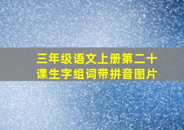 三年级语文上册第二十课生字组词带拼音图片