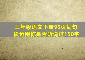 三年级语文下册95页词句段运用你是否听说过150字