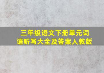 三年级语文下册单元词语听写大全及答案人教版