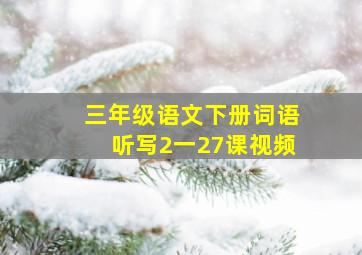 三年级语文下册词语听写2一27课视频