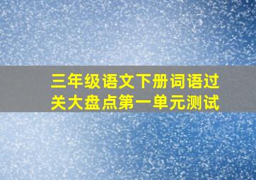 三年级语文下册词语过关大盘点第一单元测试