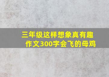 三年级这样想象真有趣作文300字会飞的母鸡