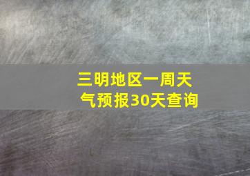 三明地区一周天气预报30天查询