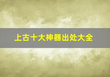 上古十大神器出处大全