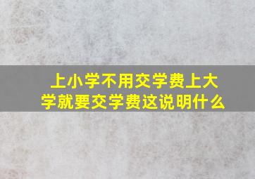 上小学不用交学费上大学就要交学费这说明什么