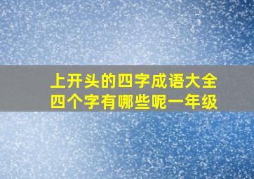 上开头的四字成语大全四个字有哪些呢一年级