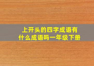 上开头的四字成语有什么成语吗一年级下册