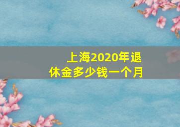 上海2020年退休金多少钱一个月