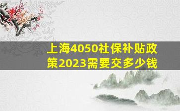 上海4050社保补贴政策2023需要交多少钱