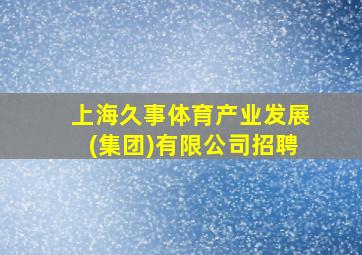 上海久事体育产业发展(集团)有限公司招聘