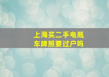 上海买二手电瓶车牌照要过户吗