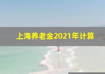 上海养老金2021年计算