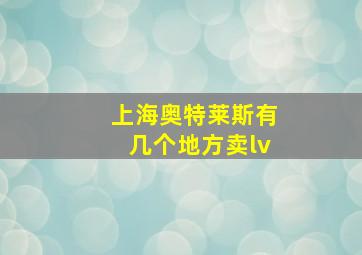 上海奥特莱斯有几个地方卖lv