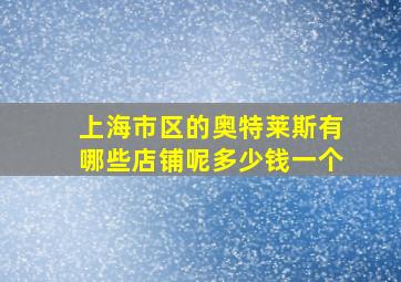 上海市区的奥特莱斯有哪些店铺呢多少钱一个