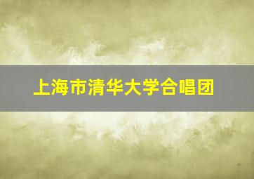 上海市清华大学合唱团