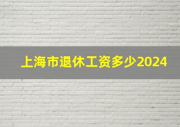 上海市退休工资多少2024