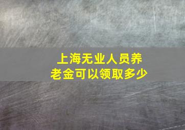 上海无业人员养老金可以领取多少