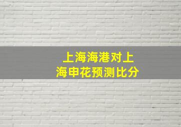 上海海港对上海申花预测比分