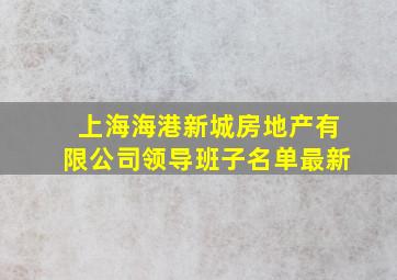 上海海港新城房地产有限公司领导班子名单最新