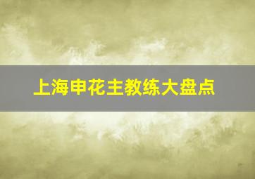 上海申花主教练大盘点