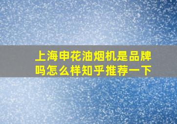 上海申花油烟机是品牌吗怎么样知乎推荐一下