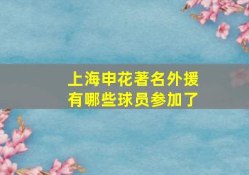 上海申花著名外援有哪些球员参加了