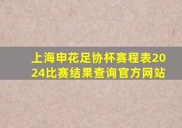 上海申花足协杯赛程表2024比赛结果查询官方网站