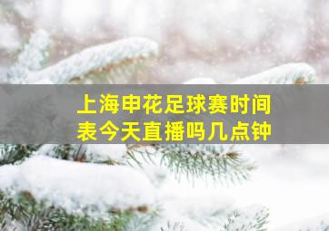 上海申花足球赛时间表今天直播吗几点钟