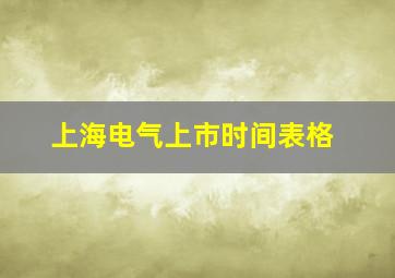 上海电气上市时间表格