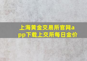 上海黄金交易所官网app下载上交所每日金价