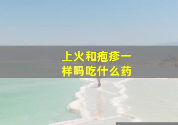 上火和疱疹一样吗吃什么药