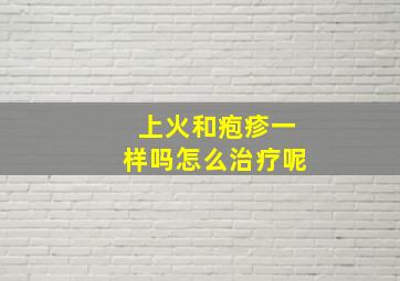 上火和疱疹一样吗怎么治疗呢