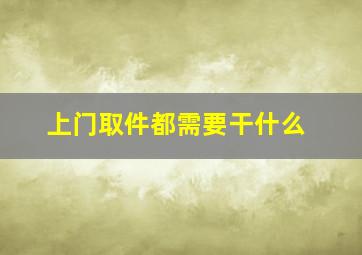 上门取件都需要干什么