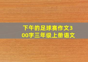 下午的足球赛作文300字三年级上册语文