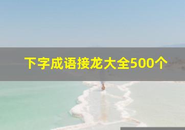 下字成语接龙大全500个