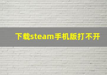 下载steam手机版打不开