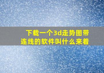 下载一个3d走势图带连线的软件叫什么来着