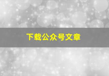 下载公众号文章